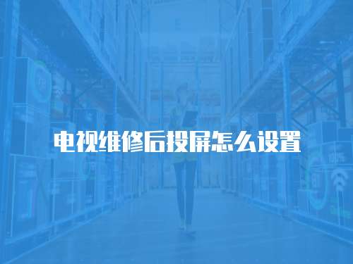 電視維修后投屏怎么設置