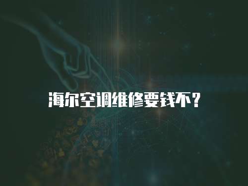 海爾空調(diào)維修要錢不？