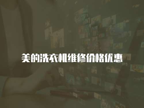 美的洗衣機(jī)維修價(jià)格優(yōu)惠