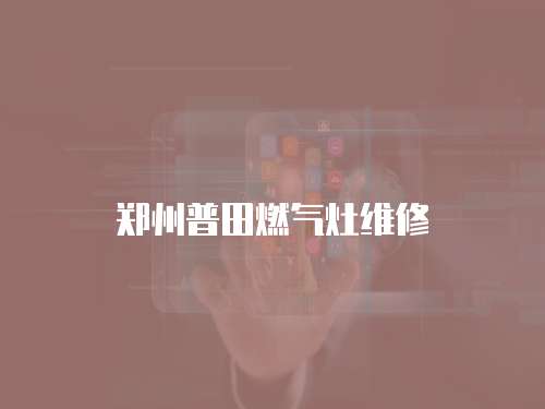 鄭州普田燃?xì)庠罹S修