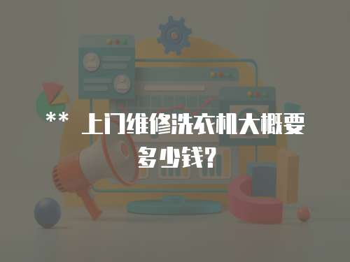 ** 上門維修洗衣機大概要多少錢？