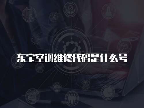 東寶空調(diào)維修代碼是什么號(hào)