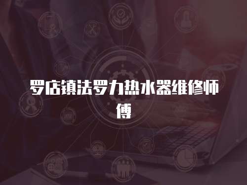 羅店鎮(zhèn)法羅力熱水器維修師傅