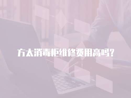 方太消毒柜維修費用高嗎？