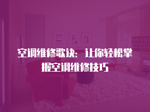 空調(diào)維修歌訣：讓你輕松掌握空調(diào)維修技巧