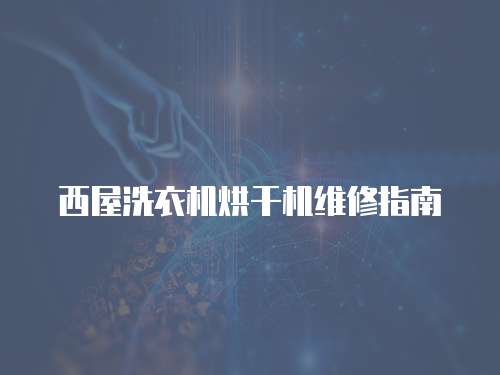 西屋洗衣機烘干機維修指南