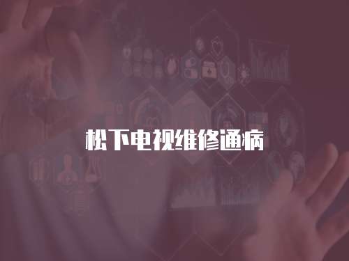 松下電視維修通病