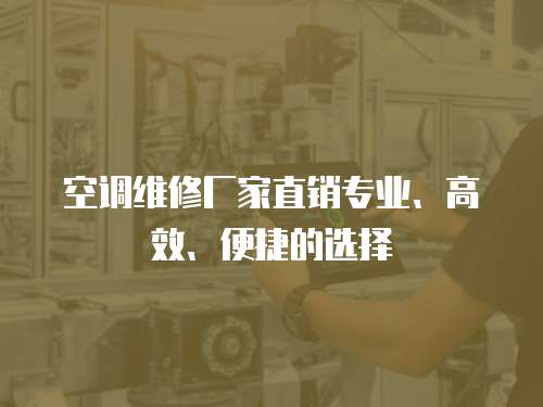 空調(diào)維修廠家直銷專業(yè)、高效、便捷的選擇