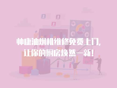 帥康油煙機維修免費上門，讓你的廚房煥然一新！