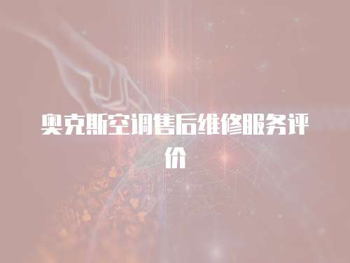 奧克斯空調(diào)售后維修服務(wù)評(píng)價(jià)