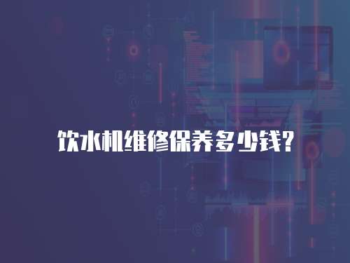 飲水機維修保養多少錢？