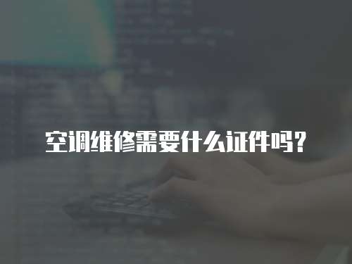 空調維修需要什么證件嗎？