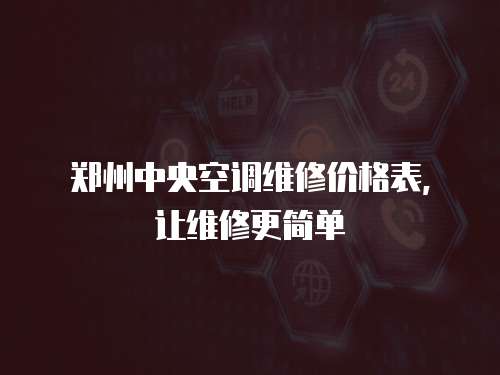 鄭州中央空調(diào)維修價(jià)格表，讓維修更簡(jiǎn)單