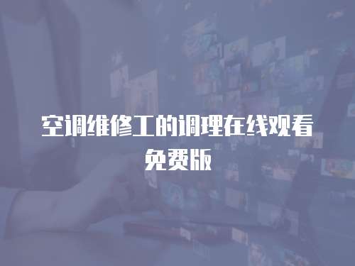 空調(diào)維修工的調(diào)理在線觀看免費(fèi)版