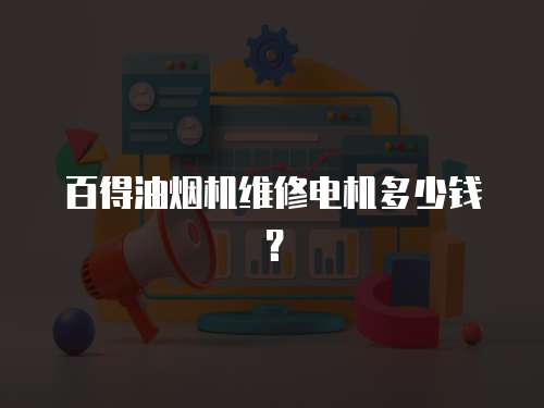 百得油煙機維修電機多少錢？
