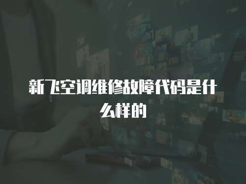 新飛空調(diào)維修故障代碼是什么樣的