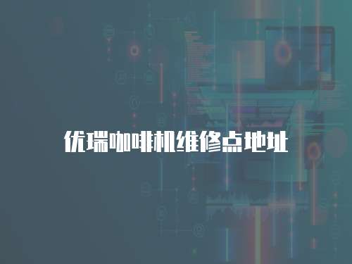 優(yōu)瑞咖啡機(jī)維修點地址