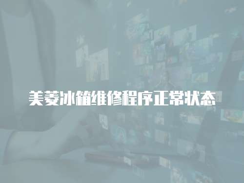 美菱冰箱維修程序正常狀態(tài)