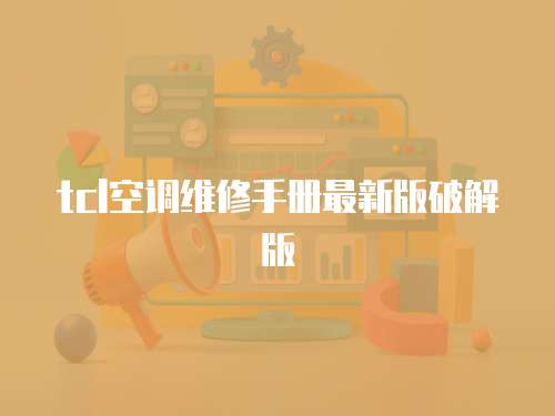 tcl空調(diào)維修手冊最新版破解版