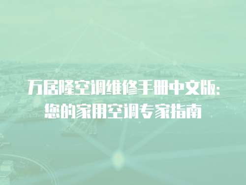 萬居隆空調維修手冊中文版：您的家用空調專家指南