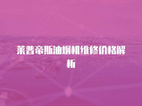 萊普帝斯油煙機(jī)維修價(jià)格解析