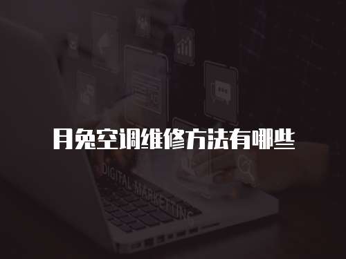 月兔空調(diào)維修方法有哪些
