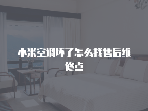 小米空調壞了怎么找售后維修點