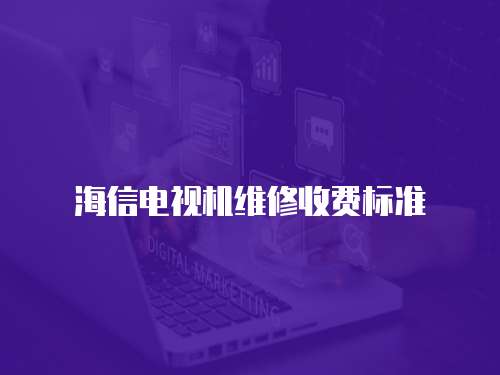 海信電視機維修收費標準