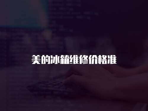 美的冰箱維修價(jià)格準(zhǔn)