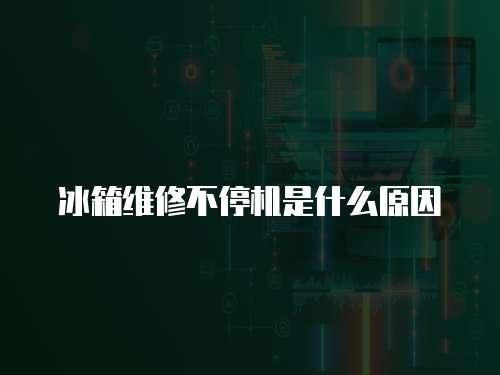 冰箱維修不停機是什么原因