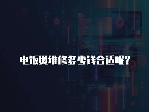 電飯煲維修多少錢合適呢？