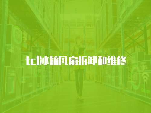 tcl冰箱風(fēng)扇拆卸和維修