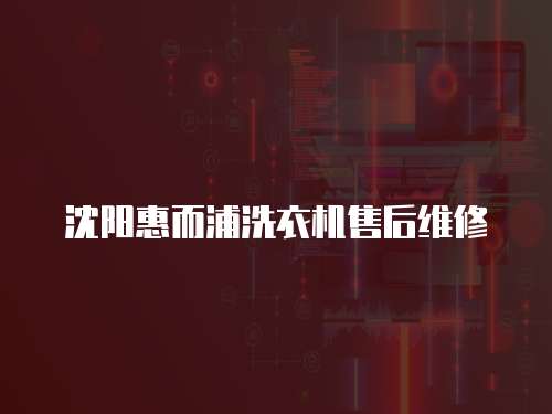 沈陽惠而浦洗衣機售后維修