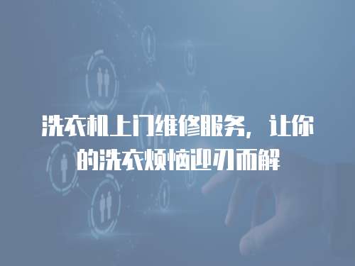 洗衣機上門維修服務，讓你的洗衣煩惱迎刃而解