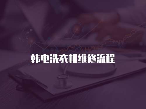 韓電洗衣機(jī)維修流程