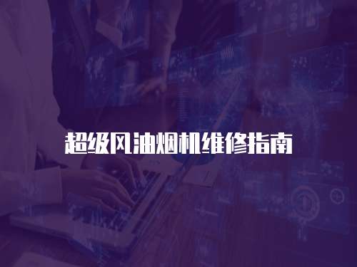 超級(jí)風(fēng)油煙機(jī)維修指南