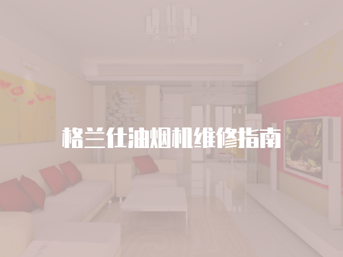 格蘭仕油煙機(jī)維修指南