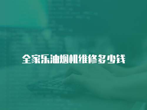 全家樂油煙機維修多少錢