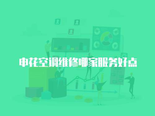 申花空調(diào)維修哪家服務(wù)好點(diǎn)