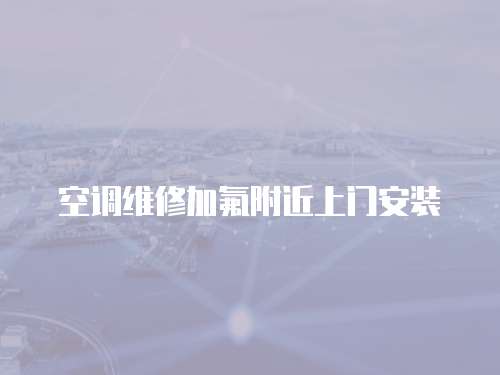 空調維修加氟附近上門安裝