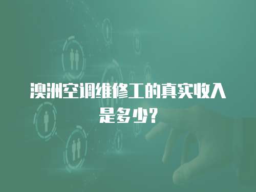 澳洲空調維修工的真實收入是多少？