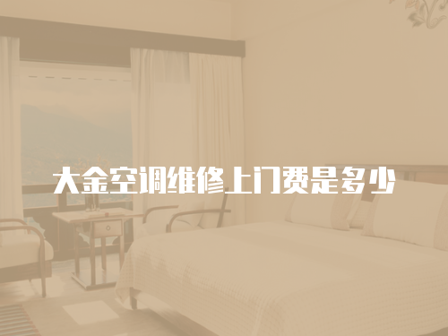 大金空調(diào)維修上門費是多少