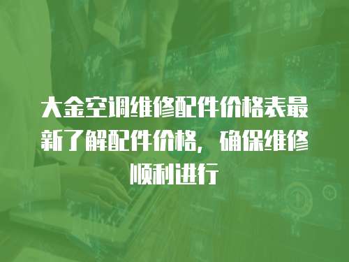 大金空調(diào)維修配件價格表最新了解配件價格，確保維修順利進(jìn)行