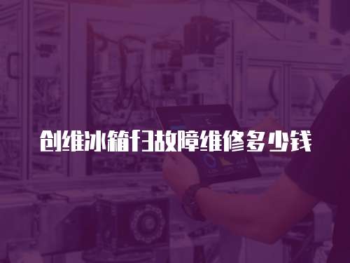 創維冰箱f3故障維修多少錢
