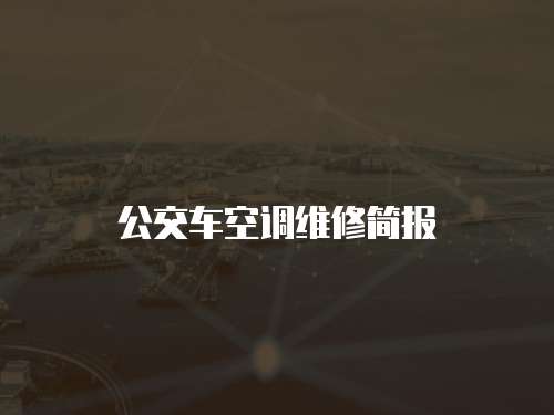 公交車空調(diào)維修簡(jiǎn)報(bào)