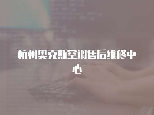 杭州奧克斯空調售后維修中心