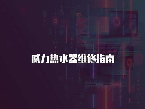威力熱水器維修指南