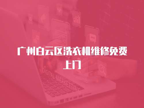 廣州白云區洗衣機維修免費上門
