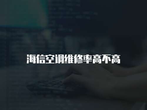 海信空調維修率高不高