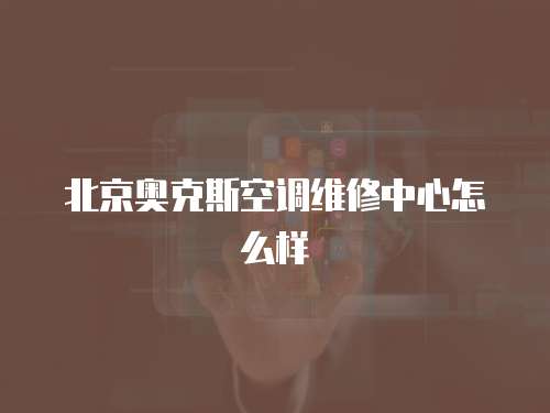 北京奧克斯空調維修中心怎么樣